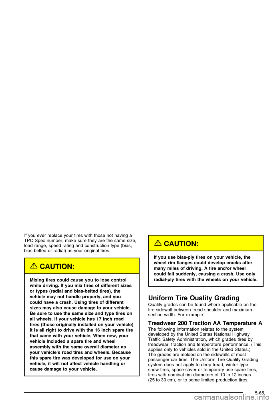 CHEVROLET AVALANCHE 2003 1.G Owners Manual If you ever replace your tires with those not having a
TPC Spec number, make sure they are the same size,
load range, speed rating and construction type (bias,
bias-belted or radial) as your original 
