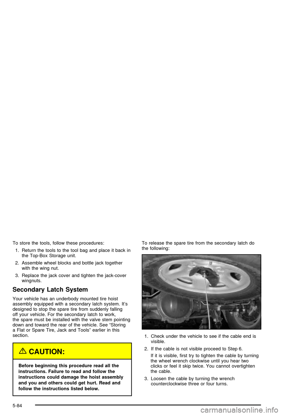 CHEVROLET AVALANCHE 2003 1.G User Guide To store the tools, follow these procedures:
1. Return the tools to the tool bag and place it back in
the Top-Box Storage unit.
2. Assemble wheel blocks and bottle jack together
with the wing nut.
3. 