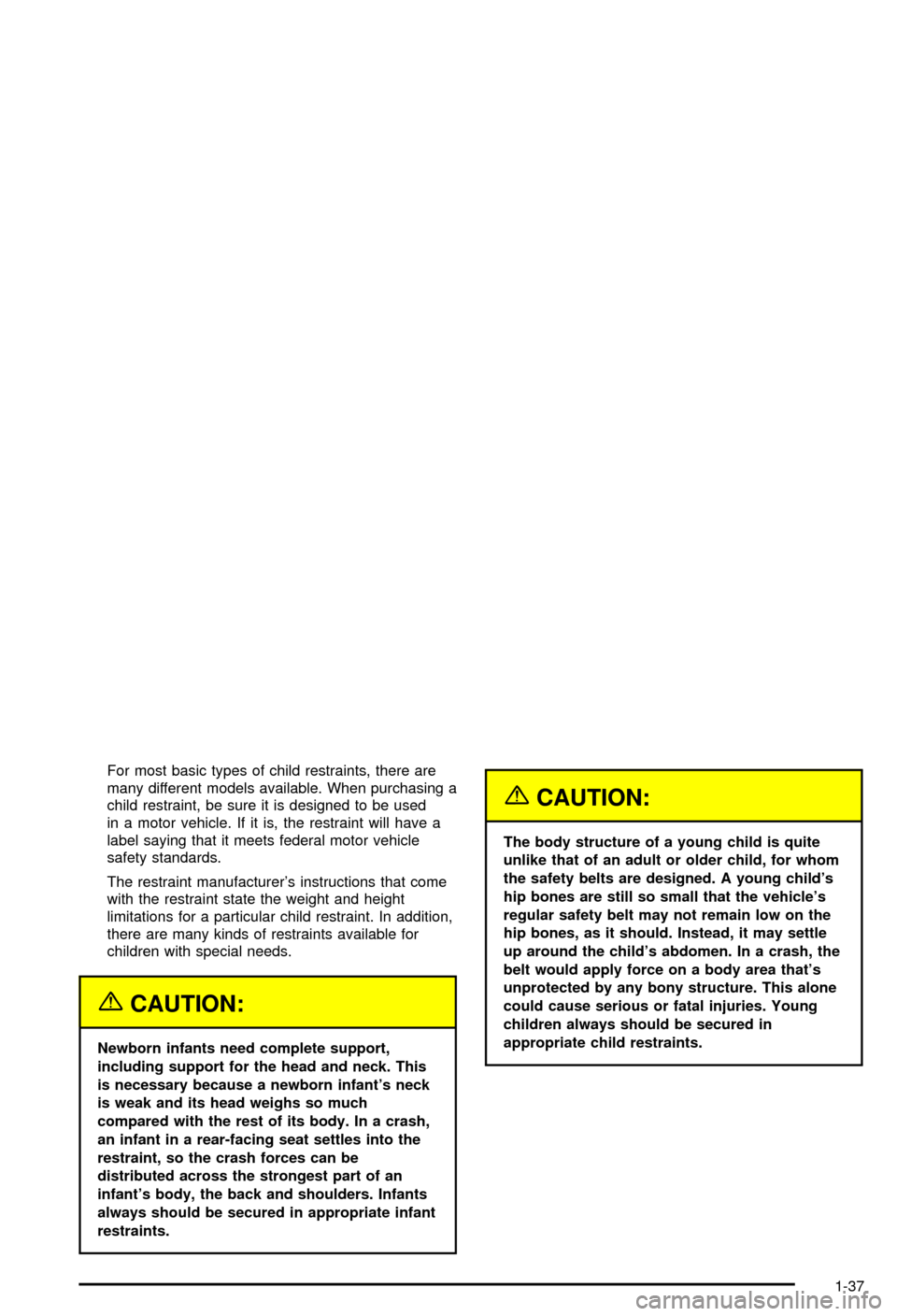 CHEVROLET AVALANCHE 2003 1.G Service Manual For most basic types of child restraints, there are
many different models available. When purchasing a
child restraint, be sure it is designed to be used
in a motor vehicle. If it is, the restraint wi