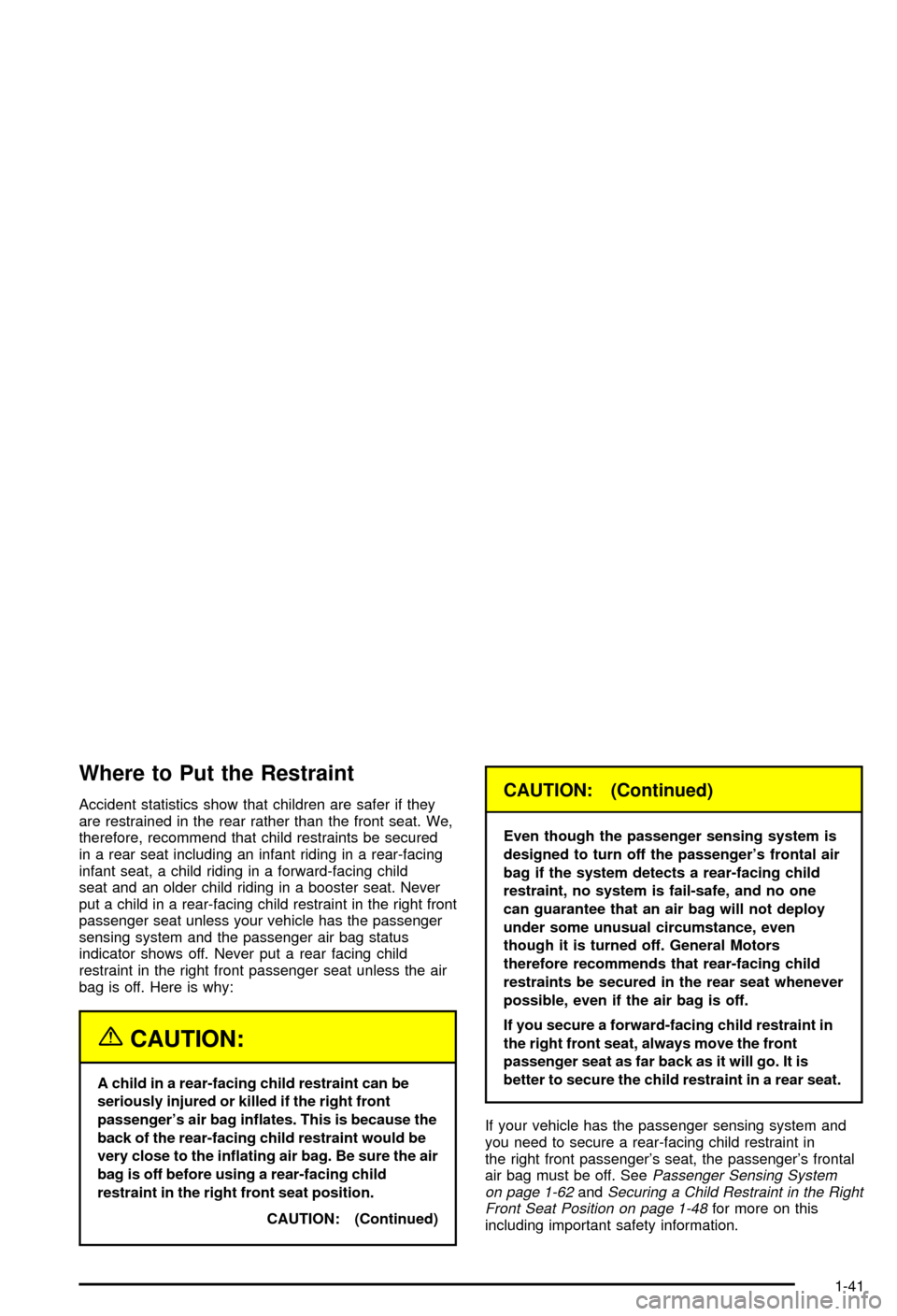 CHEVROLET AVALANCHE 2003 1.G Service Manual Where to Put the Restraint
Accident statistics show that children are safer if they
are restrained in the rear rather than the front seat. We,
therefore, recommend that child restraints be secured
in 