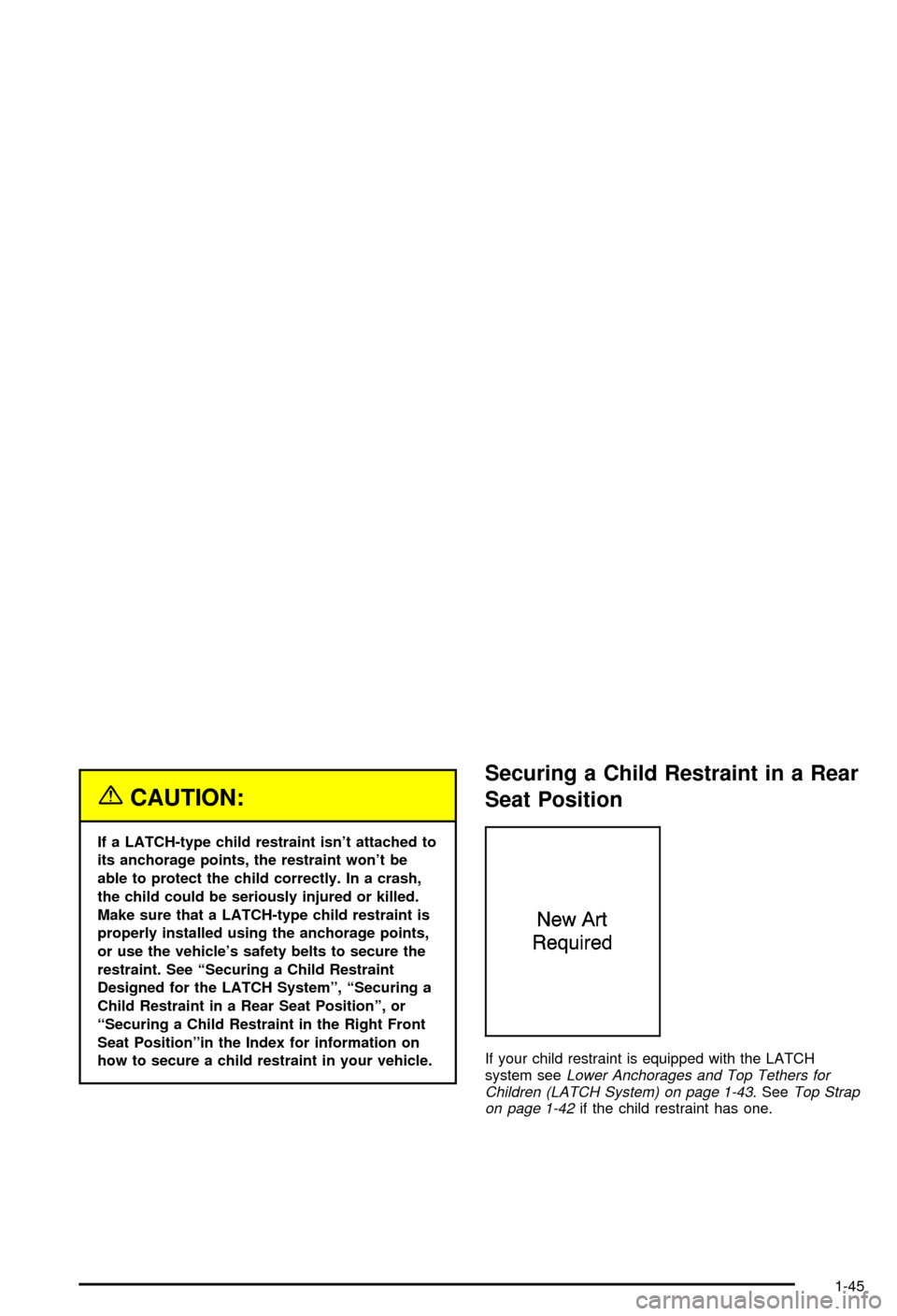 CHEVROLET AVALANCHE 2003 1.G Workshop Manual {CAUTION:
If a LATCH-type child restraint isnt attached to
its anchorage points, the restraint wont be
able to protect the child correctly. In a crash,
the child could be seriously injured or killed