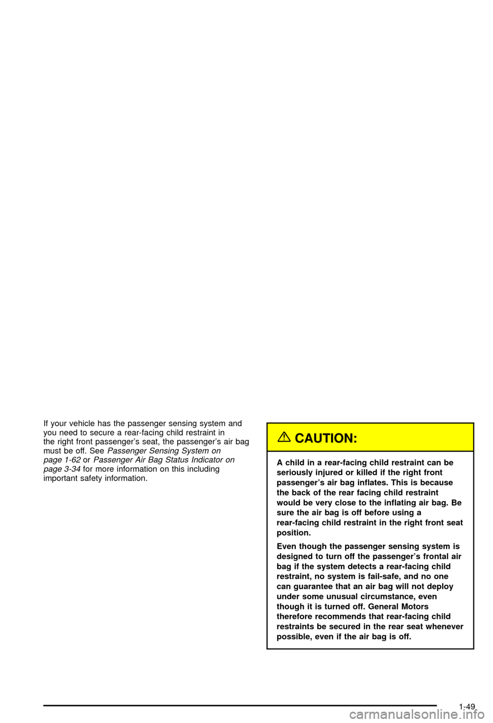 CHEVROLET AVALANCHE 2003 1.G Workshop Manual If your vehicle has the passenger sensing system and
you need to secure a rear-facing child restraint in
the right front passengers seat, the passengers air bag
must be off. See
Passenger Sensing Sy