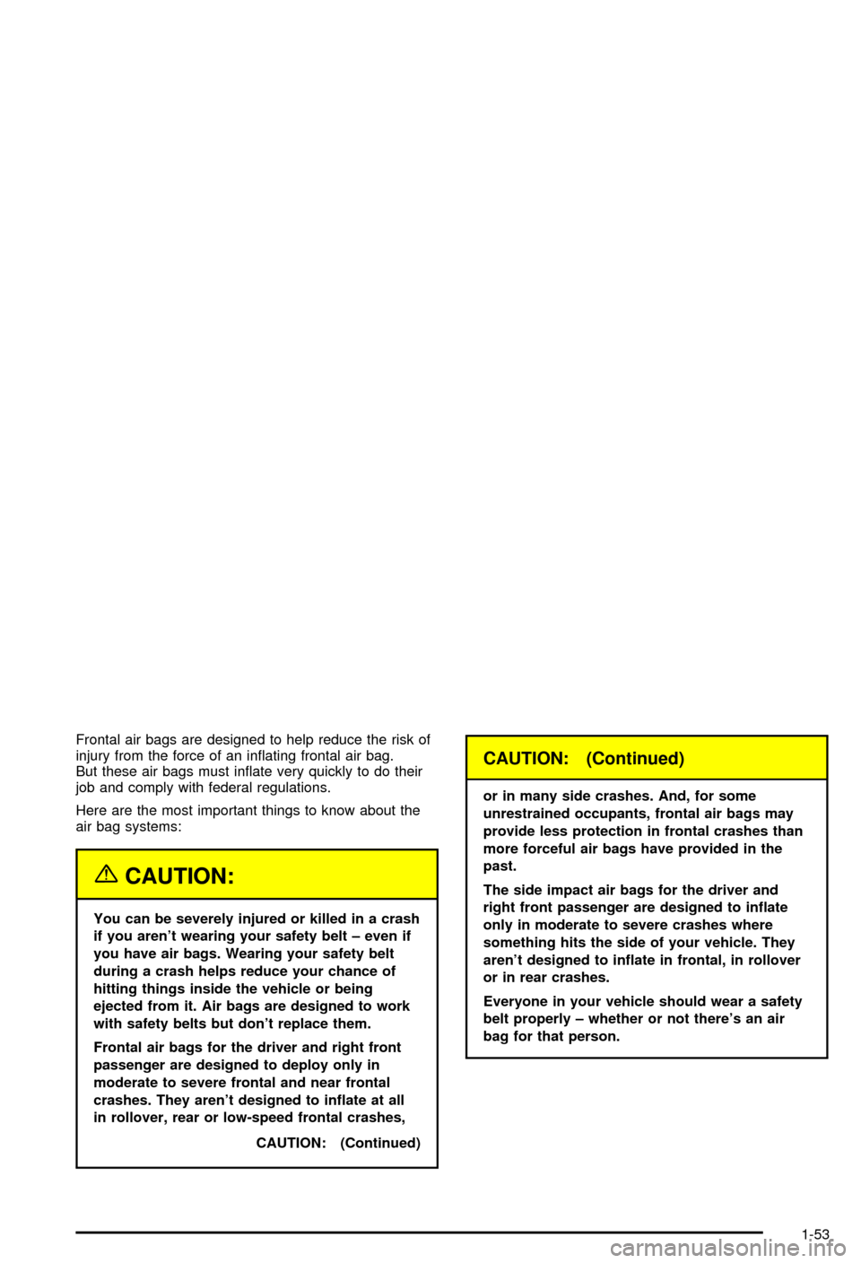 CHEVROLET AVALANCHE 2003 1.G Workshop Manual Frontal air bags are designed to help reduce the risk of
injury from the force of an in¯ating frontal air bag.
But these air bags must in¯ate very quickly to do their
job and comply with federal reg