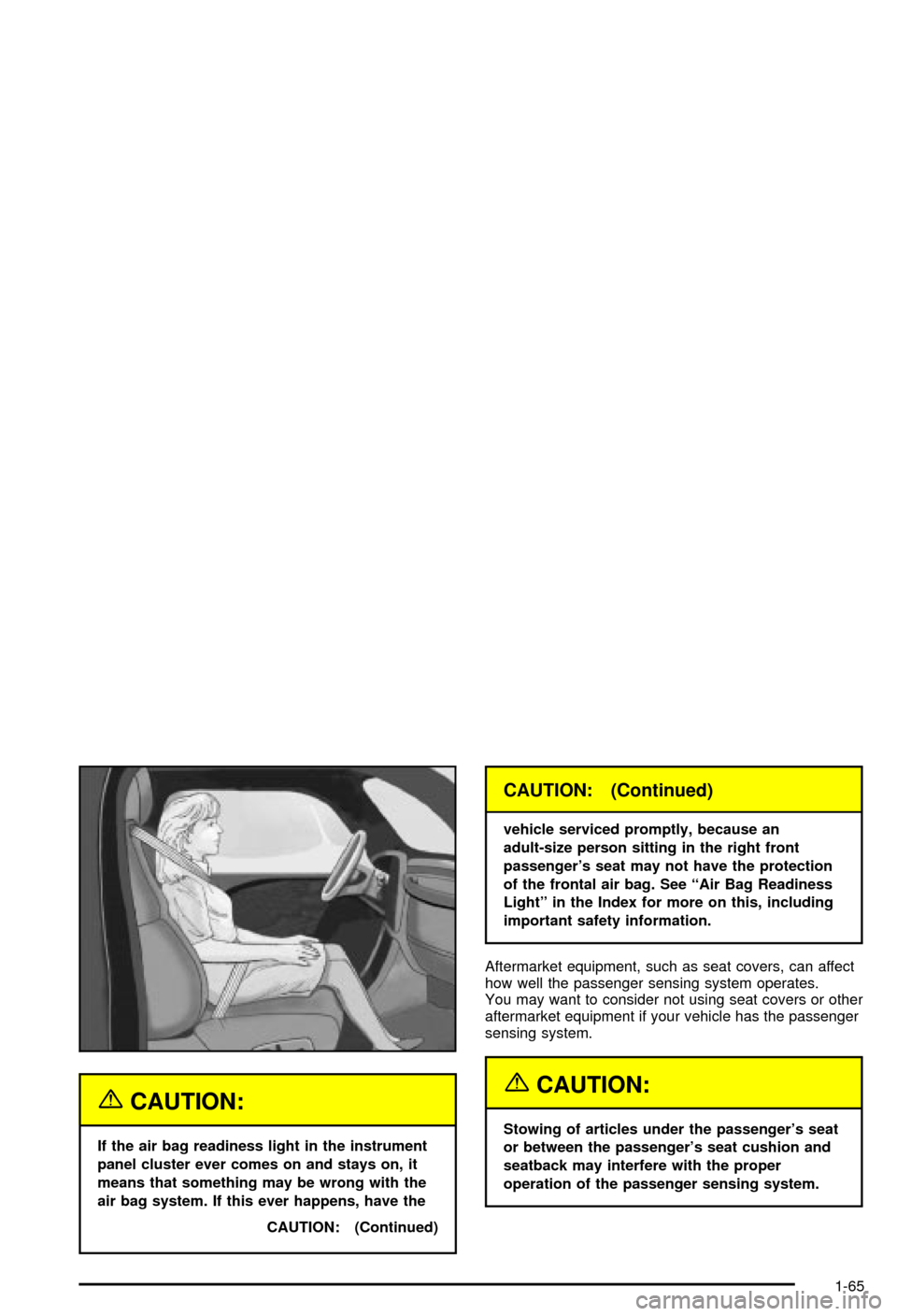 CHEVROLET AVALANCHE 2003 1.G Manual PDF {CAUTION:
If the air bag readiness light in the instrument
panel cluster ever comes on and stays on, it
means that something may be wrong with the
air bag system. If this ever happens, have the
CAUTIO