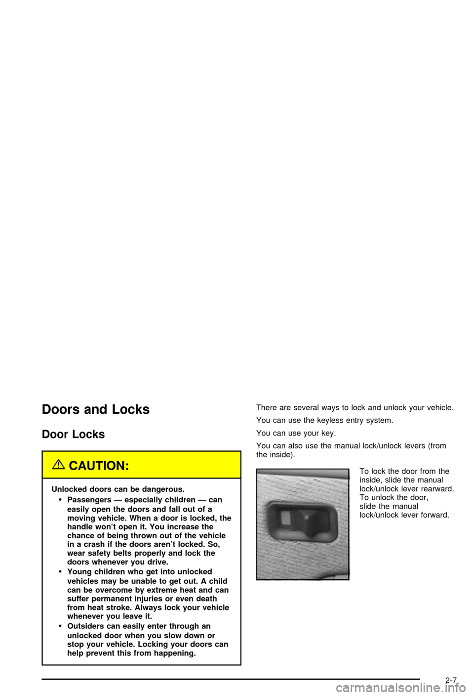 CHEVROLET AVALANCHE 2003 1.G Manual Online Doors and Locks
Door Locks
{CAUTION:
Unlocked doors can be dangerous.
·Passengers Ð especially children Ð can
easily open the doors and fall out of a
moving vehicle. When a door is locked, the
hand CHEVROLET AVALANCHE 2003 1.G Manual Online Doors and Locks
Door Locks
{CAUTION:
Unlocked doors can be dangerous.
·Passengers Ð especially children Ð can
easily open the doors and fall out of a
moving vehicle. When a door is locked, the
hand