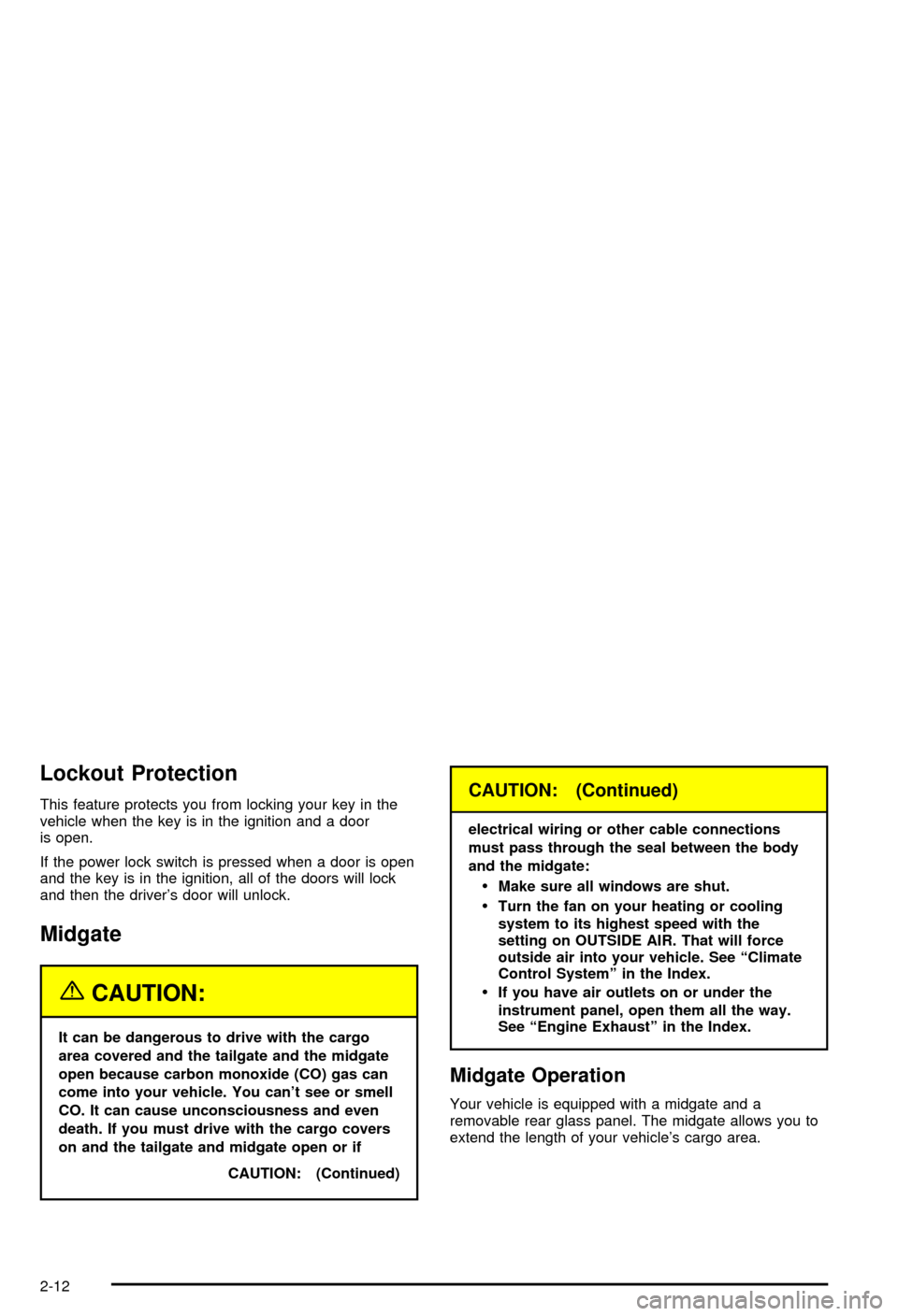 CHEVROLET AVALANCHE 2003 1.G Owners Manual Lockout Protection
This feature protects you from locking your key in the
vehicle when the key is in the ignition and a door
is open.
If the power lock switch is pressed when a door is open
and the ke