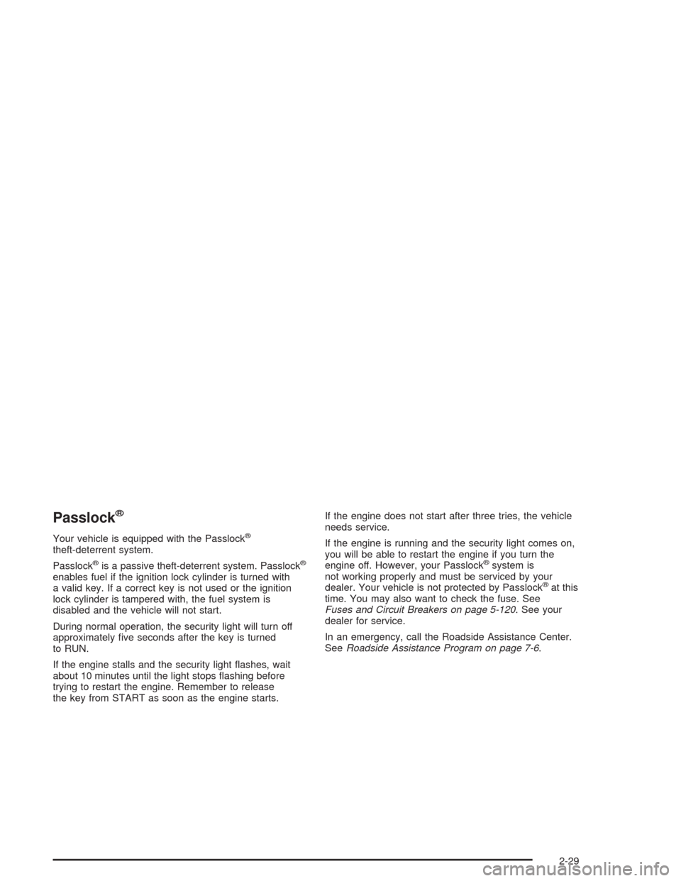 CHEVROLET AVALANCHE 2004 1.G Owners Manual Passlock®
Your vehicle is equipped with the Passlock®
theft-deterrent system.
Passlock
®is a passive theft-deterrent system. Passlock®
enables fuel if the ignition lock cylinder is turned with
a v