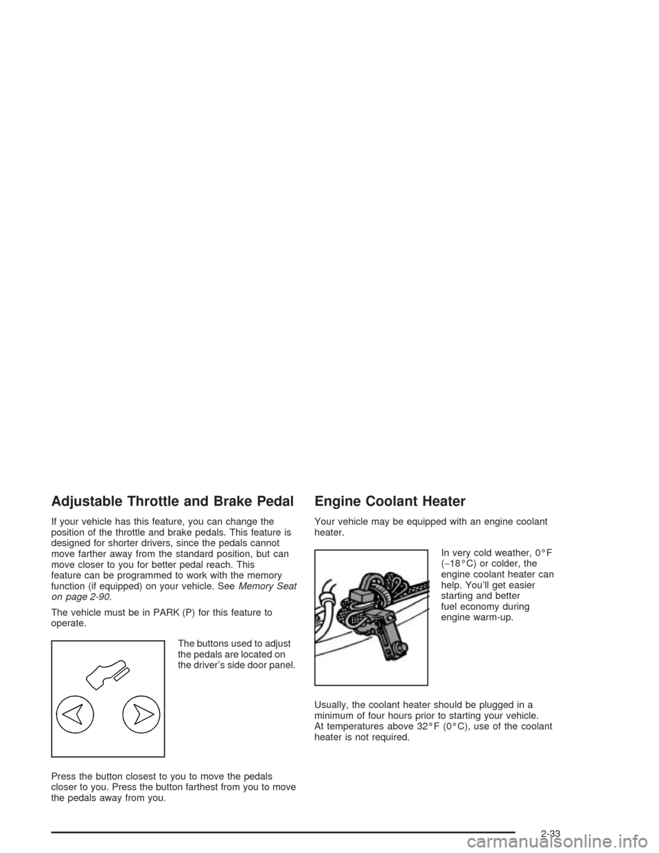 CHEVROLET AVALANCHE 2004 1.G Owners Manual Adjustable Throttle and Brake Pedal
If your vehicle has this feature, you can change the
position of the throttle and brake pedals. This feature is
designed for shorter drivers, since the pedals canno