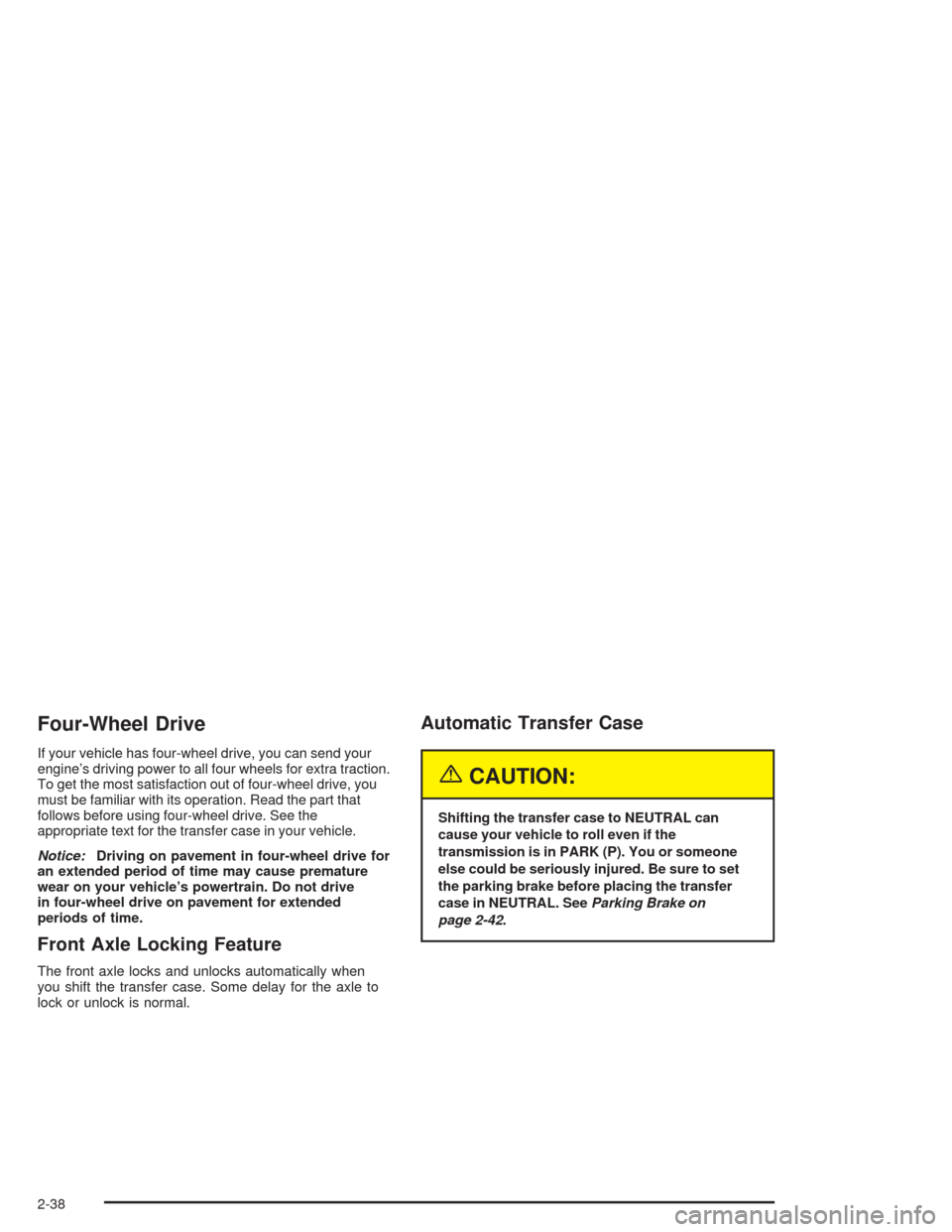 CHEVROLET AVALANCHE 2004 1.G Owners Manual Four-Wheel Drive
If your vehicle has four-wheel drive, you can send your
engine’s driving power to all four wheels for extra traction.
To get the most satisfaction out of four-wheel drive, you
must 