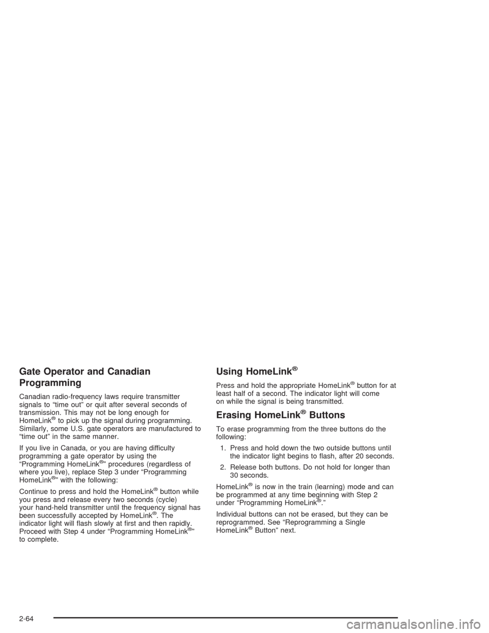 CHEVROLET AVALANCHE 2004 1.G Owners Manual Gate Operator and Canadian
Programming
Canadian radio-frequency laws require transmitter
signals to “time out” or quit after several seconds of
transmission. This may not be long enough for
HomeLi
