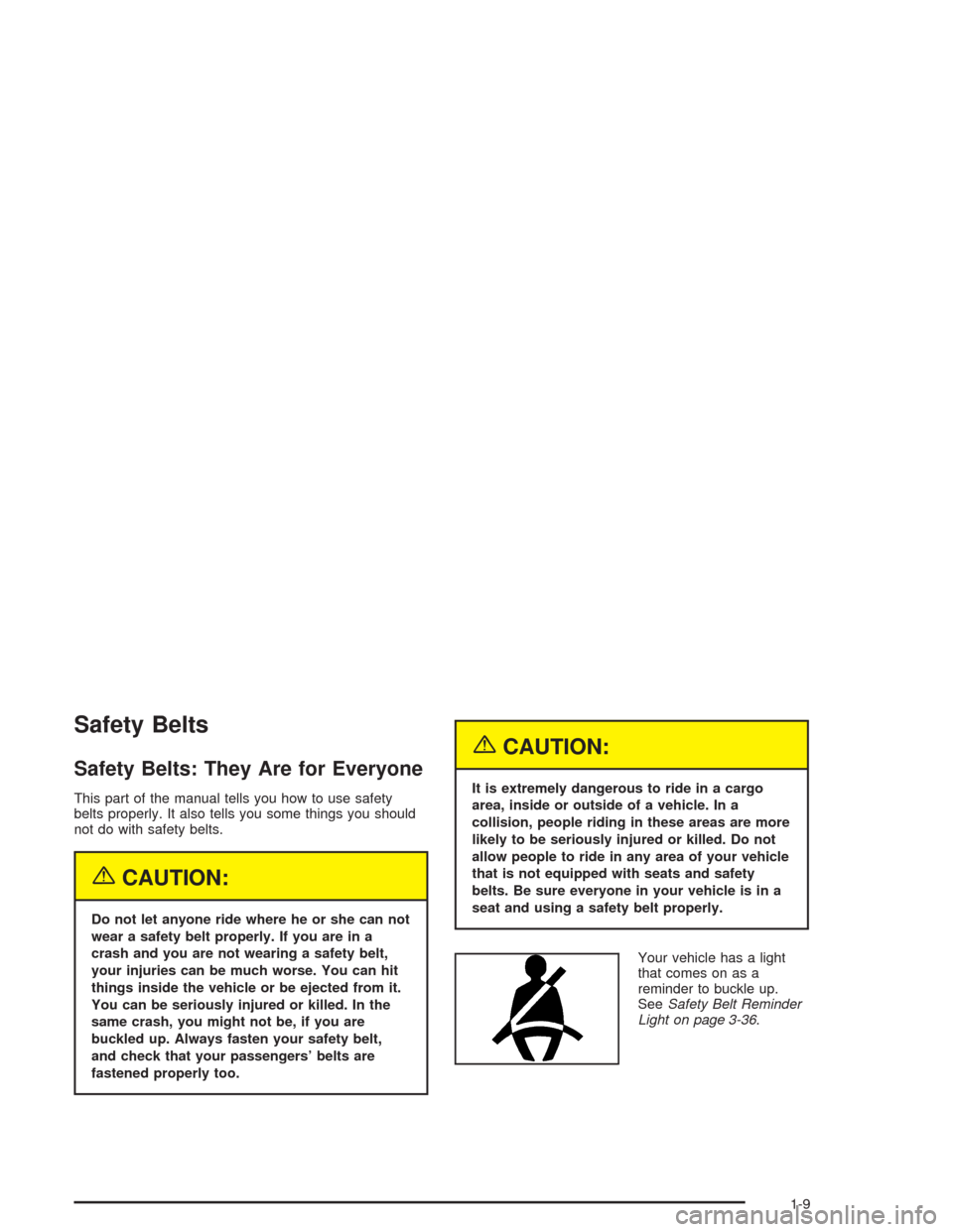 CHEVROLET AVALANCHE 2004 1.G User Guide Safety Belts
Safety Belts: They Are for Everyone
This part of the manual tells you how to use safety
belts properly. It also tells you some things you should
not do with safety belts.
{CAUTION:
Do not