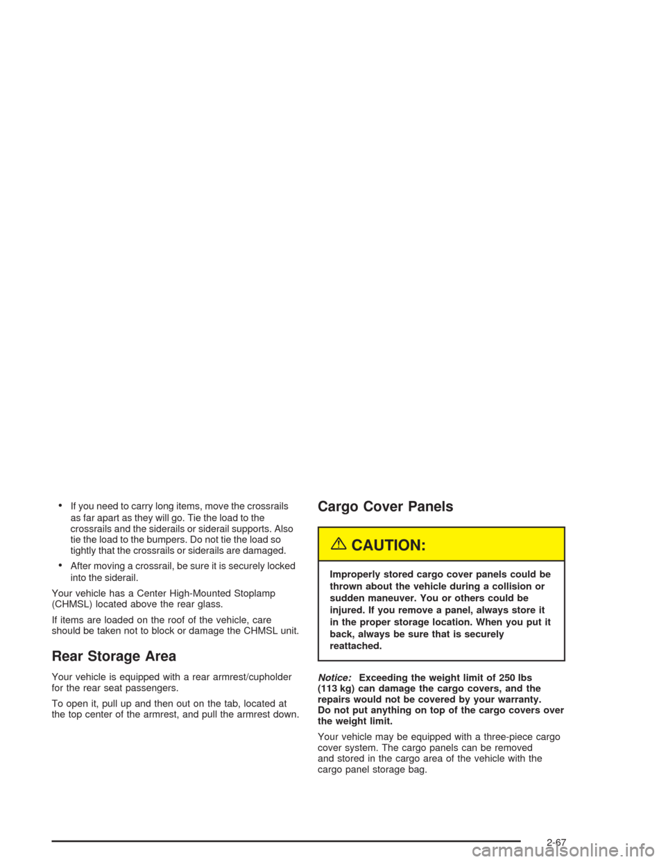 CHEVROLET AVALANCHE 2004 1.G Owners Manual If you need to carry long items, move the crossrails
as far apart as they will go. Tie the load to the
crossrails and the siderails or siderail supports. Also
tie the load to the bumpers. Do not tie 