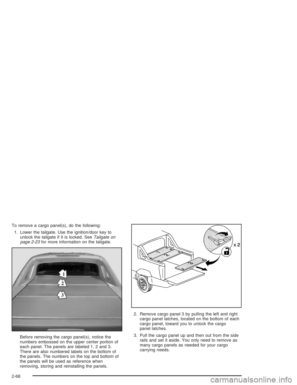 CHEVROLET AVALANCHE 2004 1.G Owners Manual To remove a cargo panel(s), do the following:
1. Lower the tailgate. Use the ignition/door key to
unlock the tailgate if it is locked. SeeTailgate on
page 2-23for more information on the tailgate.
Bef