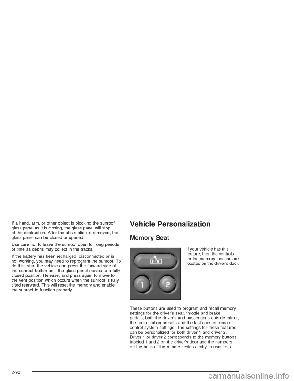 CHEVROLET AVALANCHE 2004 1.G Owners Manual If a hand, arm, or other object is blocking the sunroof
glass panel as it is closing, the glass panel will stop
at the obstruction. After the obstruction is removed, the
glass panel can be closed or o