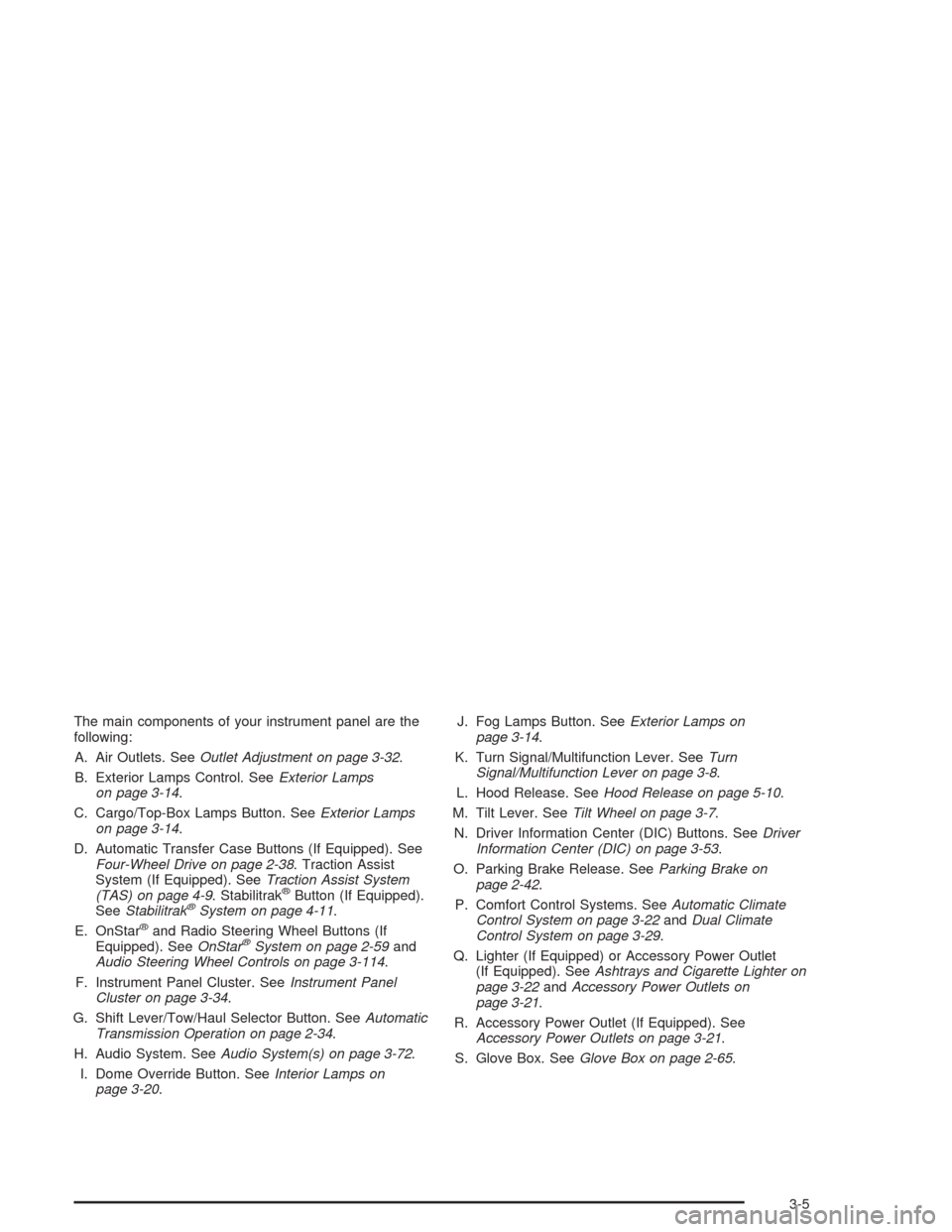 CHEVROLET AVALANCHE 2004 1.G Owners Manual The main components of your instrument panel are the
following:
A. Air Outlets. SeeOutlet Adjustment on page 3-32.
B. Exterior Lamps Control. SeeExterior Lamps
on page 3-14.
C. Cargo/Top-Box Lamps But