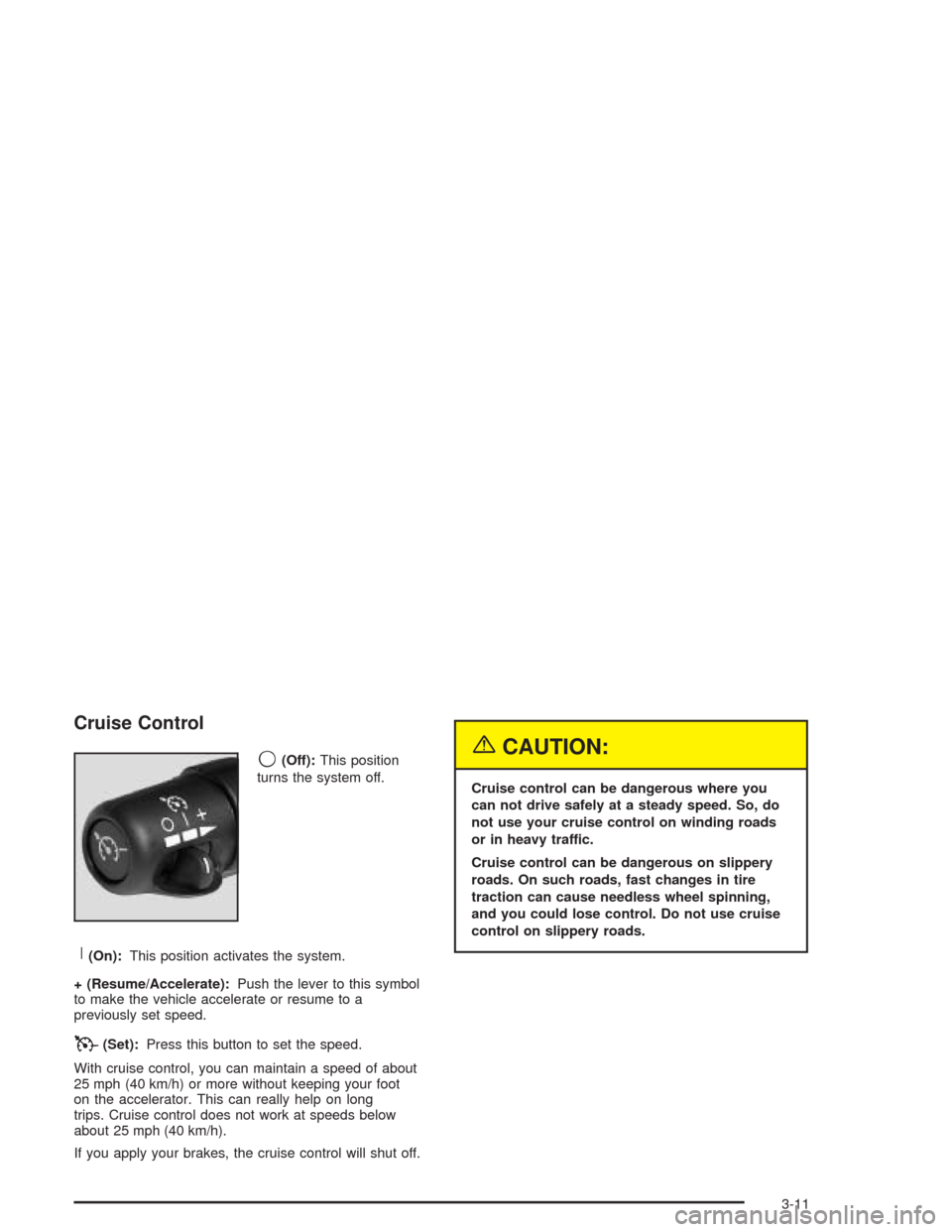 CHEVROLET AVALANCHE 2004 1.G Owners Manual Cruise Control
9
(Off):This position
turns the system off.
R(On):This position activates the system.
+ (Resume/Accelerate):Push the lever to this symbol
to make the vehicle accelerate or resume to a
p