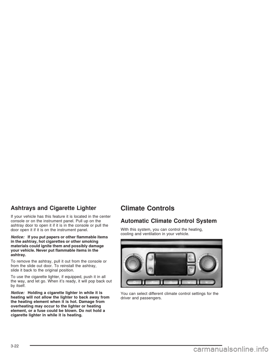 CHEVROLET AVALANCHE 2004 1.G Owners Manual Ashtrays and Cigarette Lighter
If your vehicle has this feature it is located in the center
console or on the instrument panel. Pull up on the
ashtray door to open it if it is in the console or pull t