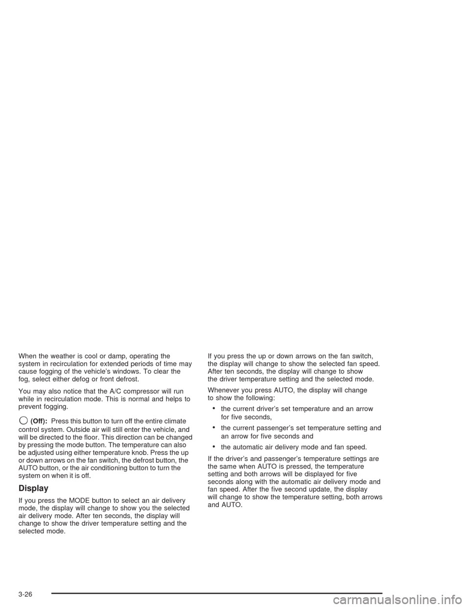 CHEVROLET AVALANCHE 2004 1.G Owners Manual When the weather is cool or damp, operating the
system in recirculation for extended periods of time may
cause fogging of the vehicle’s windows. To clear the
fog, select either defog or front defros