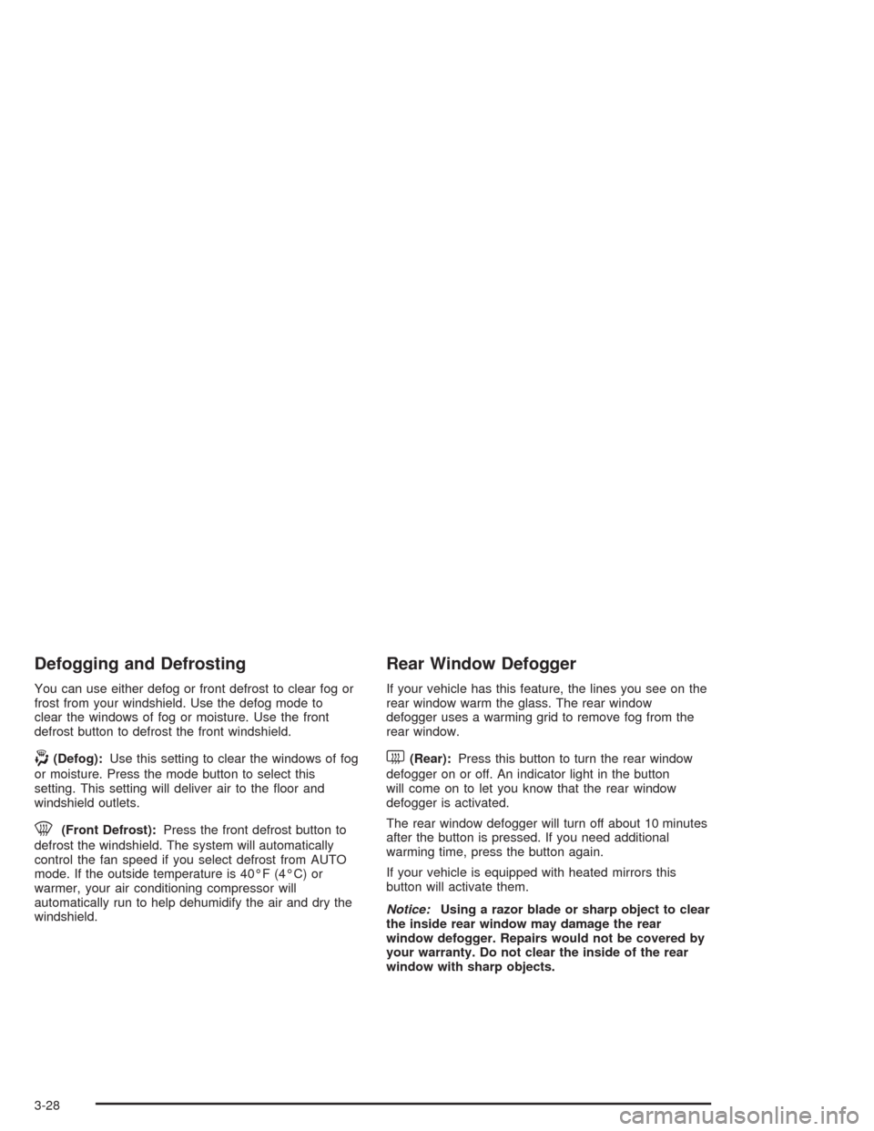 CHEVROLET AVALANCHE 2004 1.G Owners Manual Defogging and Defrosting
You can use either defog or front defrost to clear fog or
frost from your windshield. Use the defog mode to
clear the windows of fog or moisture. Use the front
defrost button 