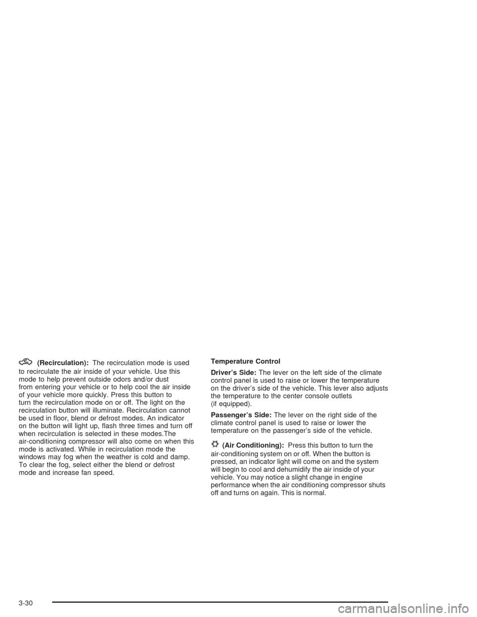 CHEVROLET AVALANCHE 2004 1.G Owners Manual h(Recirculation):The recirculation mode is used
to recirculate the air inside of your vehicle. Use this
mode to help prevent outside odors and/or dust
from entering your vehicle or to help cool the ai