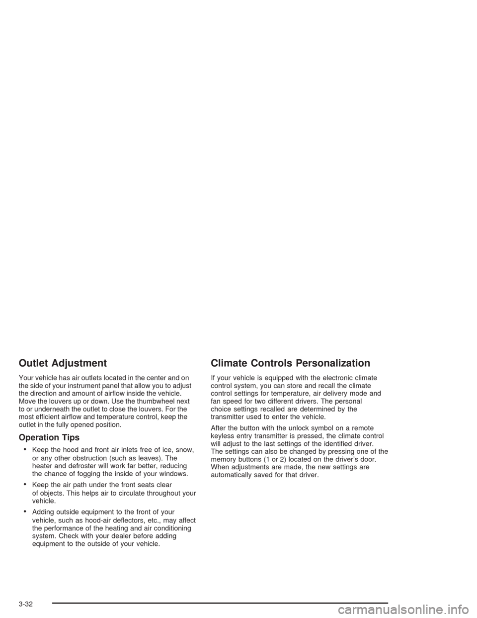 CHEVROLET AVALANCHE 2004 1.G Owners Manual Outlet Adjustment
Your vehicle has air outlets located in the center and on
the side of your instrument panel that allow you to adjust
the direction and amount of air�ow inside the vehicle.
Move the l