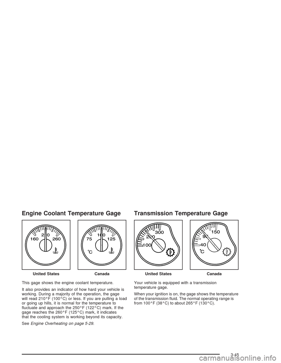 CHEVROLET AVALANCHE 2004 1.G Owners Manual Engine Coolant Temperature Gage
This gage shows the engine coolant temperature.
It also provides an indicator of how hard your vehicle is
working. During a majority of the operation, the gage
will rea