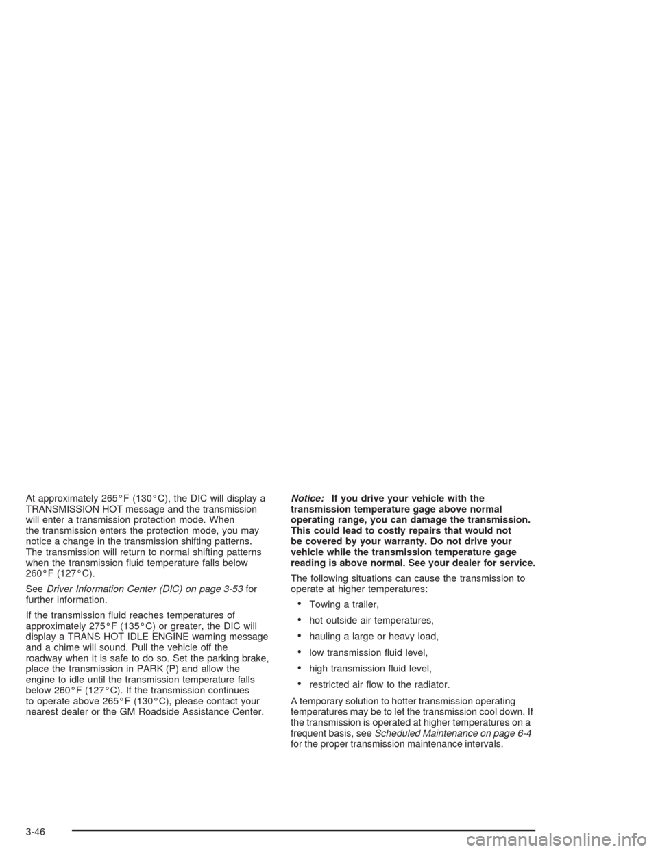 CHEVROLET AVALANCHE 2004 1.G User Guide At approximately 265°F (130°C), the DIC will display a
TRANSMISSION HOT message and the transmission
will enter a transmission protection mode. When
the transmission enters the protection mode, you 