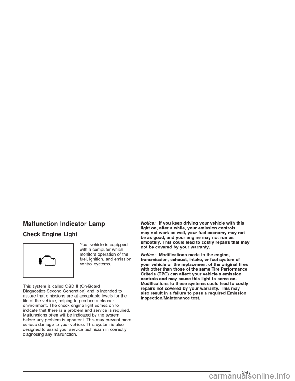 CHEVROLET AVALANCHE 2004 1.G Owners Manual Malfunction Indicator Lamp
Check Engine Light
Your vehicle is equipped
with a computer which
monitors operation of the
fuel, ignition, and emission
control systems.
This system is called OBD II (On-Bo
