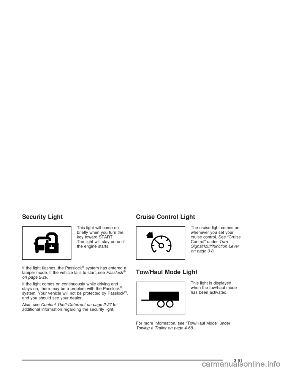 CHEVROLET AVALANCHE 2004 1.G Owners Manual Security Light
This light will come on
brie�y when you turn the
key toward START.
The light will stay on until
the engine starts.
If the light �ashes, the Passlock
®system has entered a
tamper mode. 