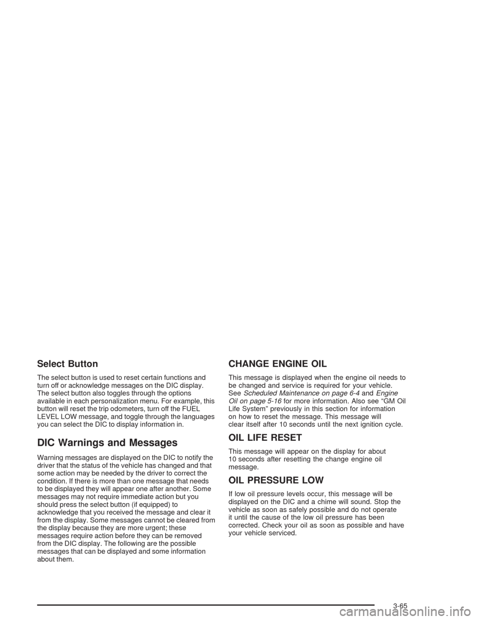 CHEVROLET AVALANCHE 2004 1.G Service Manual Select Button
The select button is used to reset certain functions and
turn off or acknowledge messages on the DIC display.
The select button also toggles through the options
available in each persona