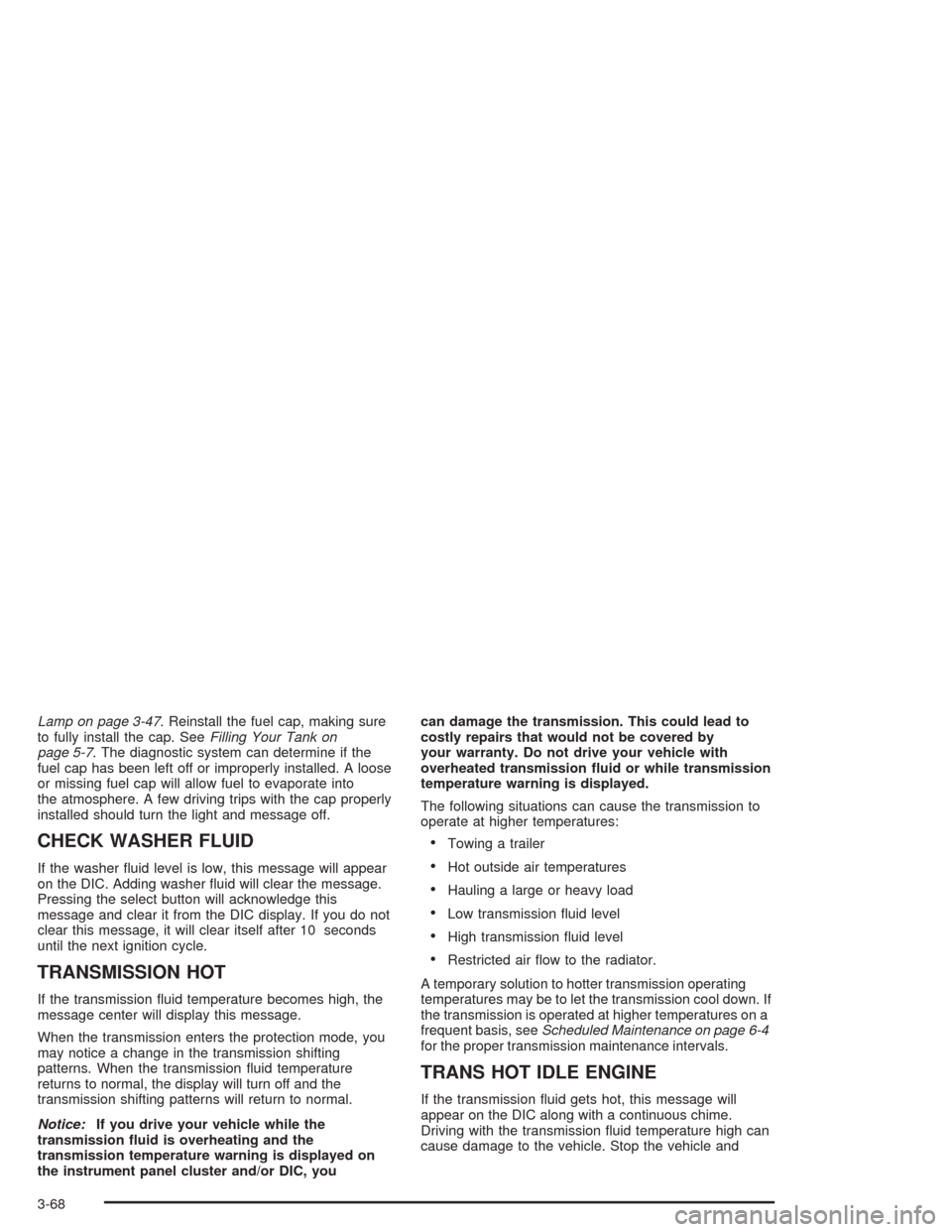 CHEVROLET AVALANCHE 2004 1.G Owners Manual Lamp on page 3-47. Reinstall the fuel cap, making sure
to fully install the cap. SeeFilling Your Tank on
page 5-7. The diagnostic system can determine if the
fuel cap has been left off or improperly i