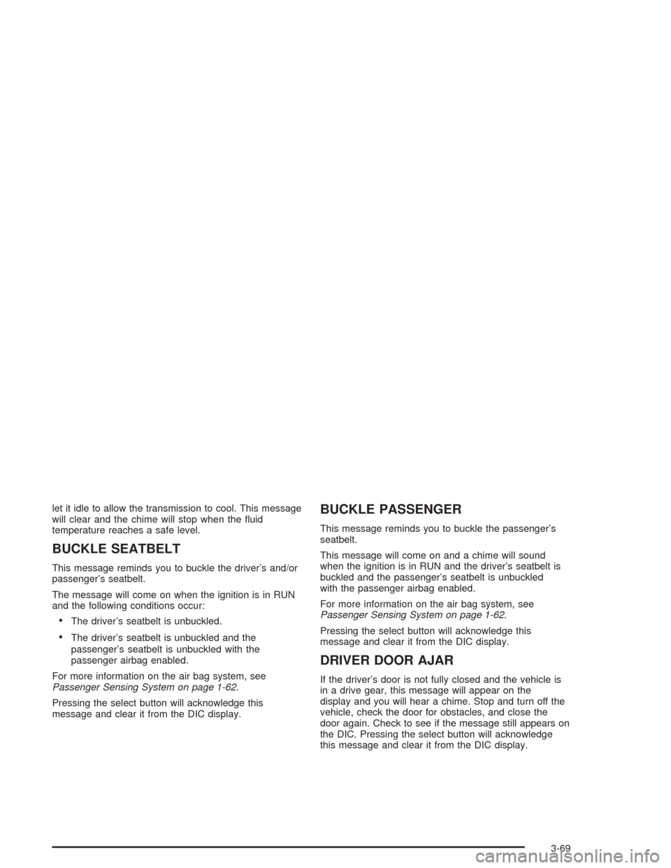 CHEVROLET AVALANCHE 2004 1.G Owners Manual let it idle to allow the transmission to cool. This message
will clear and the chime will stop when the �uid
temperature reaches a safe level.
BUCKLE SEATBELT
This message reminds you to buckle the dr