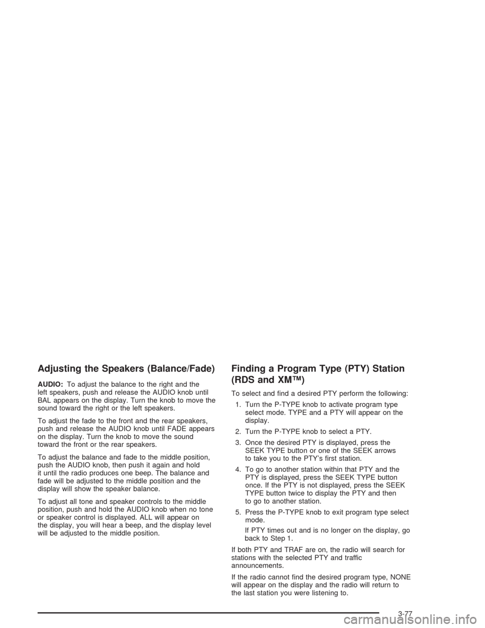 CHEVROLET AVALANCHE 2004 1.G Owners Manual Adjusting the Speakers (Balance/Fade)
AUDIO:To adjust the balance to the right and the
left speakers, push and release the AUDIO knob until
BAL appears on the display. Turn the knob to move the
sound 