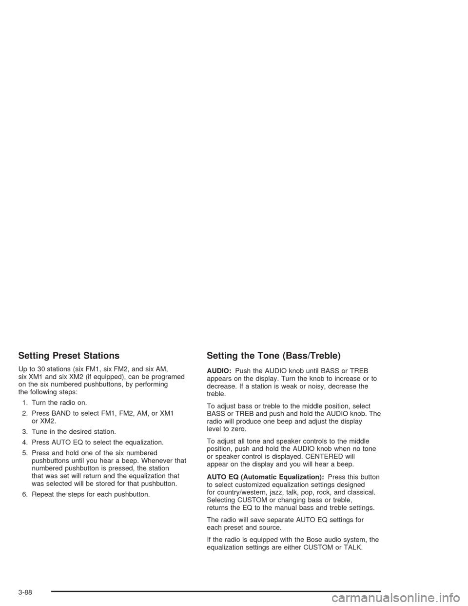 CHEVROLET AVALANCHE 2004 1.G Owners Manual Setting Preset Stations
Up to 30 stations (six FM1, six FM2, and six AM,
six XM1 and six XM2 (if equipped), can be programed
on the six numbered pushbuttons, by performing
the following steps:
1. Turn