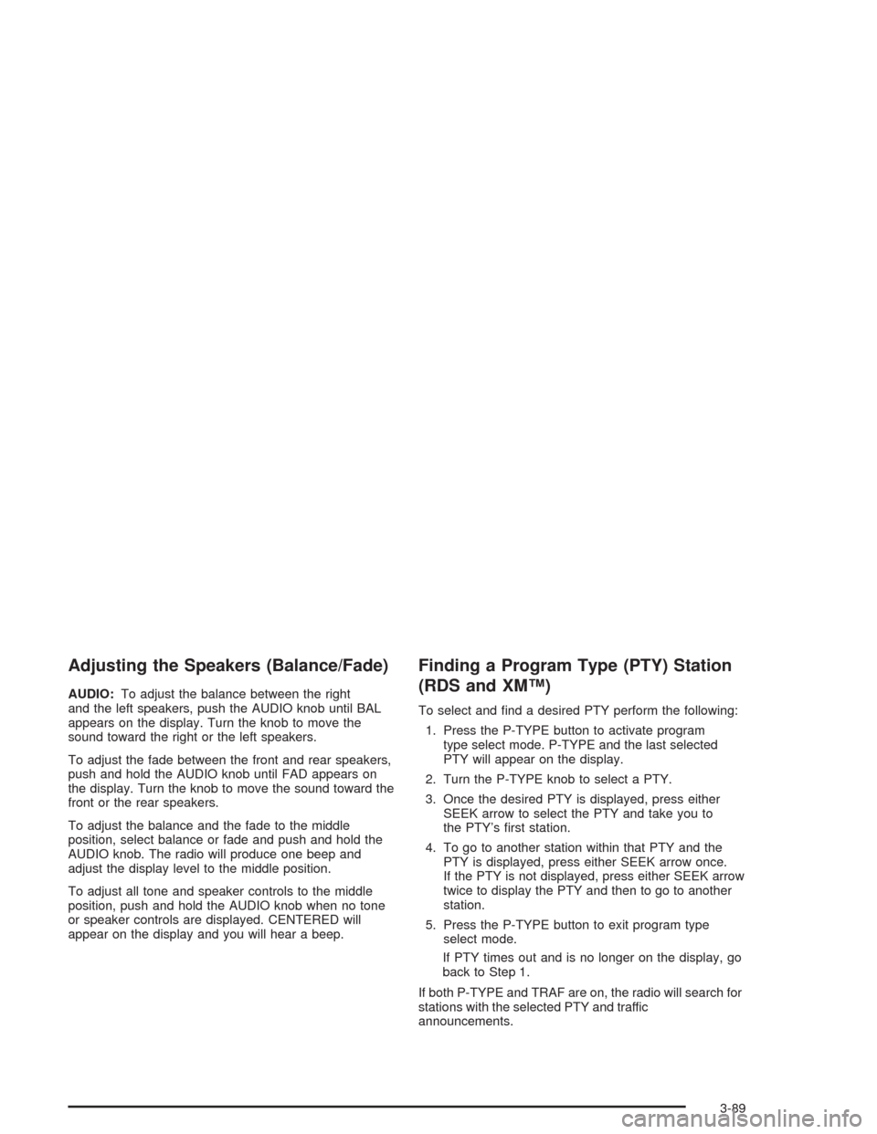 CHEVROLET AVALANCHE 2004 1.G Owners Manual Adjusting the Speakers (Balance/Fade)
AUDIO:To adjust the balance between the right
and the left speakers, push the AUDIO knob until BAL
appears on the display. Turn the knob to move the
sound toward 