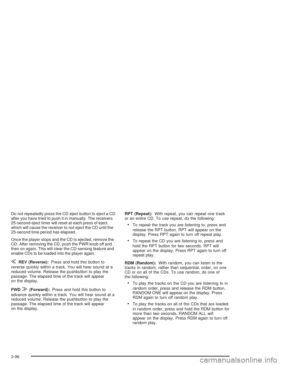 CHEVROLET AVALANCHE 2004 1.G Owners Manual Do not repeatedly press the CD eject button to eject a CD
after you have tried to push it in manually. The receivers
25-second eject timer will reset at each press of eject,
which will cause the recei