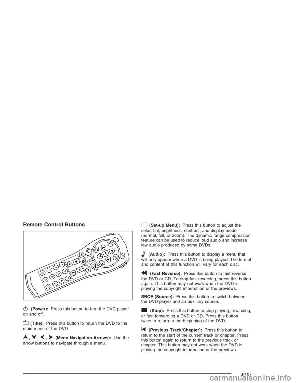 CHEVROLET AVALANCHE 2004 1.G User Guide Remote Control Buttons
O(Power):Press this button to turn the DVD player
on and off.
v(Title):Press this button to return the DVD to the
main menu of the DVD.
n,q,p,o(Menu Navigation Arrows):Use the
a