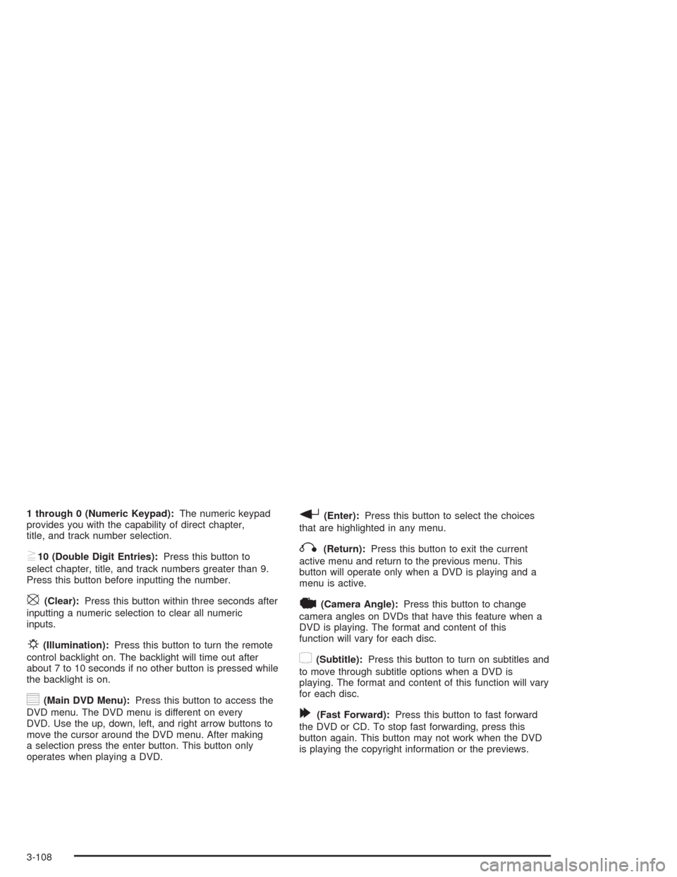 CHEVROLET AVALANCHE 2004 1.G User Guide 1 through 0 (Numeric Keypad):The numeric keypad
provides you with the capability of direct chapter,
title, and track number selection.
}10 (Double Digit Entries):Press this button to
select chapter, t