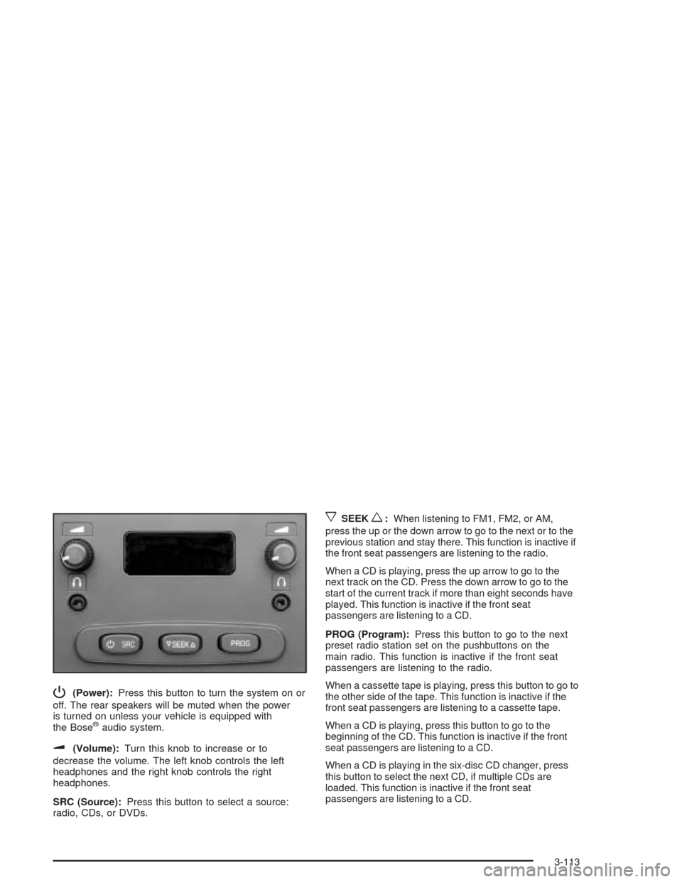 CHEVROLET AVALANCHE 2004 1.G Owners Manual P(Power):Press this button to turn the system on or
off. The rear speakers will be muted when the power
is turned on unless your vehicle is equipped with
the Bose
®audio system.
u(Volume):Turn this k