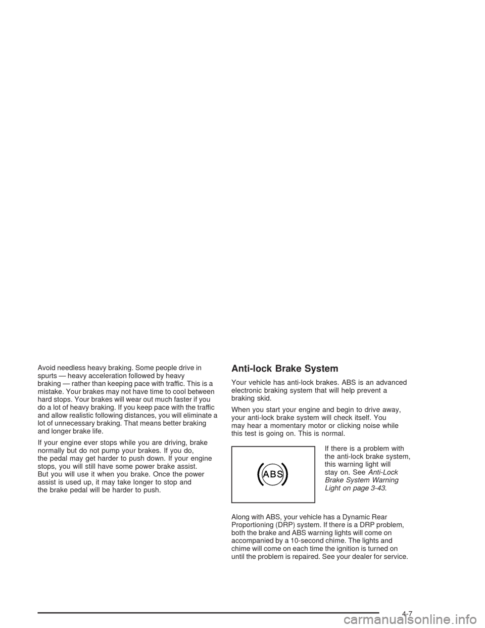 CHEVROLET AVALANCHE 2004 1.G Owners Manual Avoid needless heavy braking. Some people drive in
spurts — heavy acceleration followed by heavy
braking — rather than keeping pace with traffic. This is a
mistake. Your brakes may not have time t
