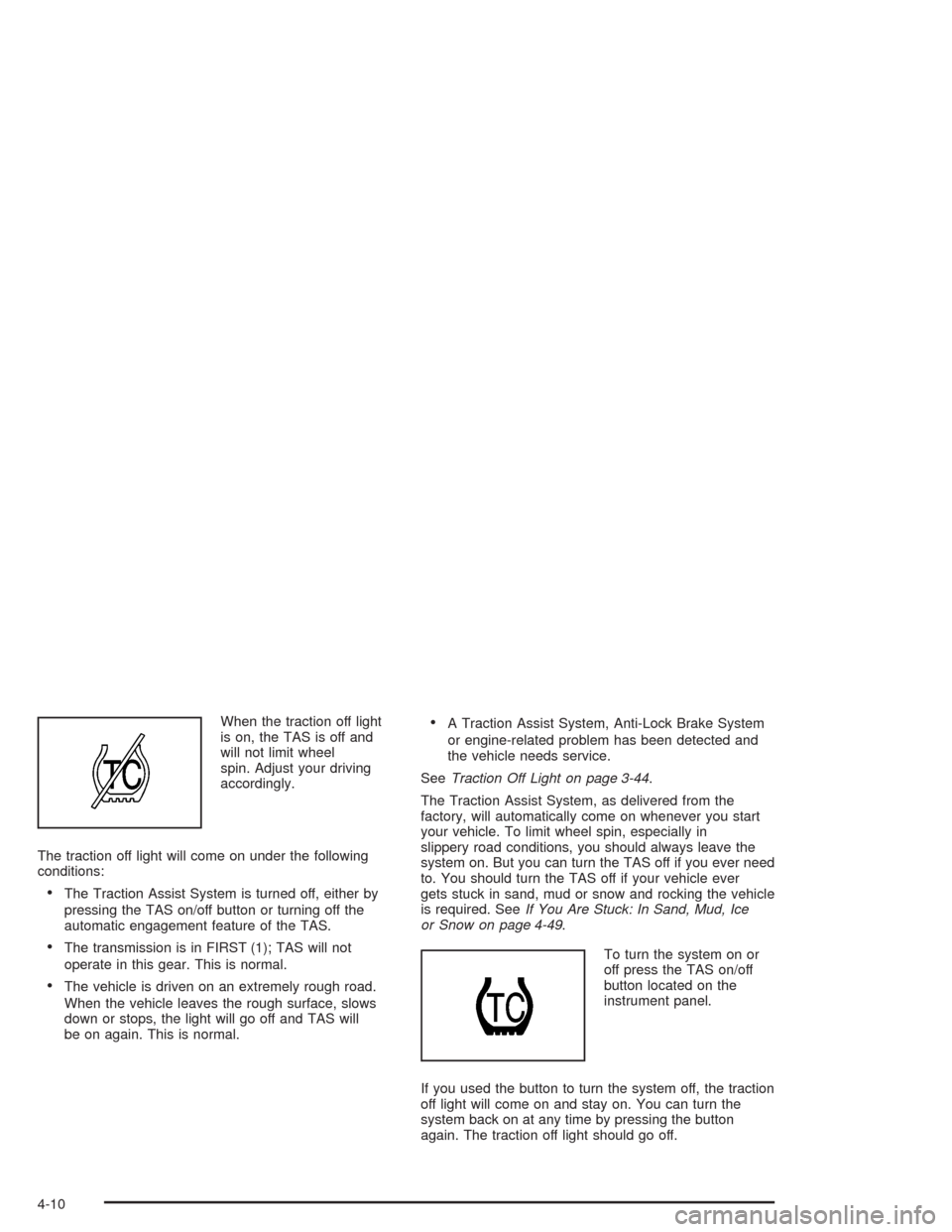 CHEVROLET AVALANCHE 2004 1.G Owners Manual When the traction off light
is on, the TAS is off and
will not limit wheel
spin. Adjust your driving
accordingly.
The traction off light will come on under the following
conditions:
The Traction Assi