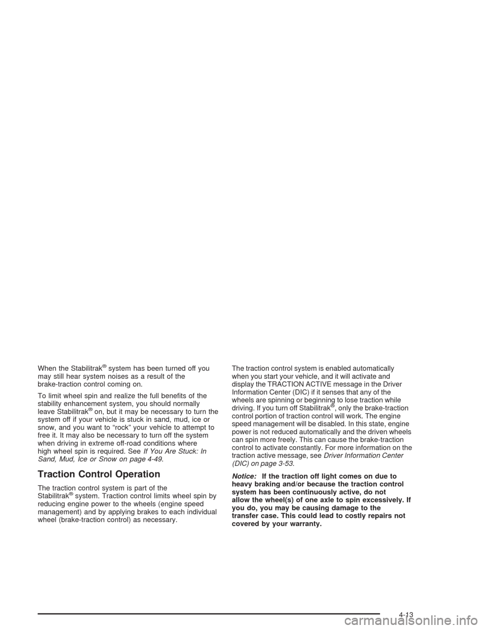 CHEVROLET AVALANCHE 2004 1.G Workshop Manual When the Stabilitrak®system has been turned off you
may still hear system noises as a result of the
brake-traction control coming on.
To limit wheel spin and realize the full bene�ts of the
stability