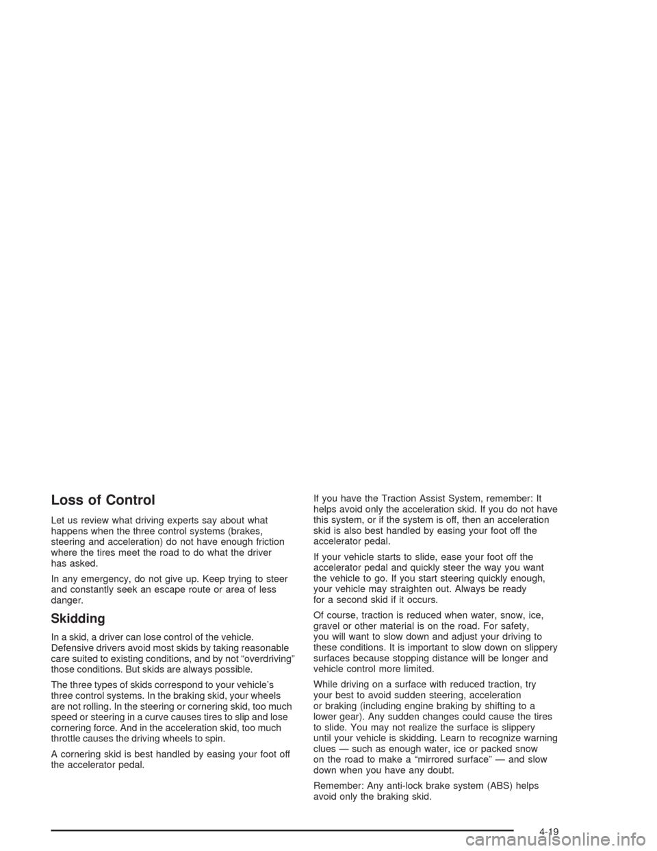 CHEVROLET AVALANCHE 2004 1.G Owners Manual Loss of Control
Let us review what driving experts say about what
happens when the three control systems (brakes,
steering and acceleration) do not have enough friction
where the tires meet the road t