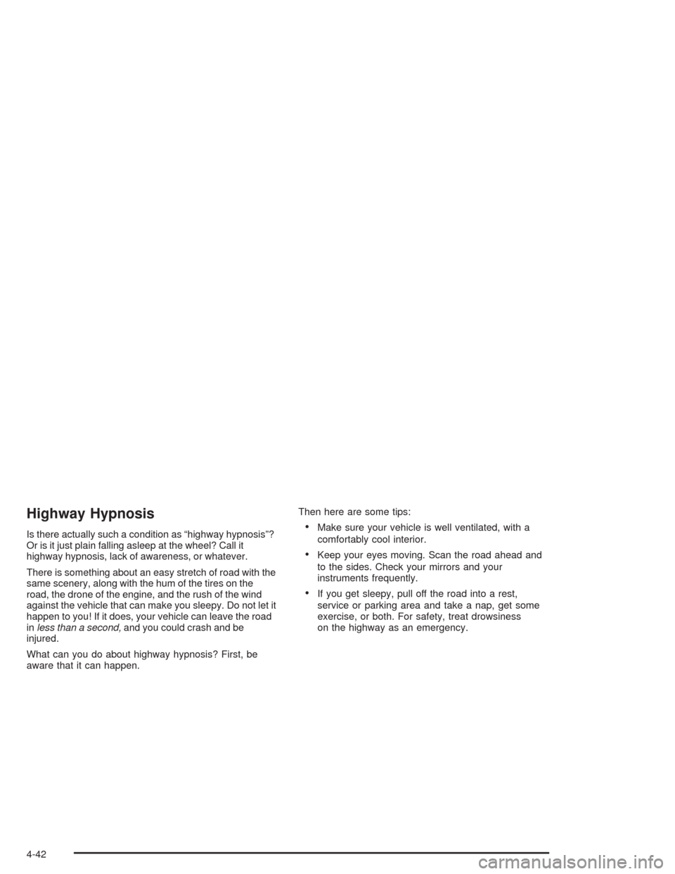 CHEVROLET AVALANCHE 2004 1.G User Guide Highway Hypnosis
Is there actually such a condition as “highway hypnosis”?
Or is it just plain falling asleep at the wheel? Call it
highway hypnosis, lack of awareness, or whatever.
There is somet