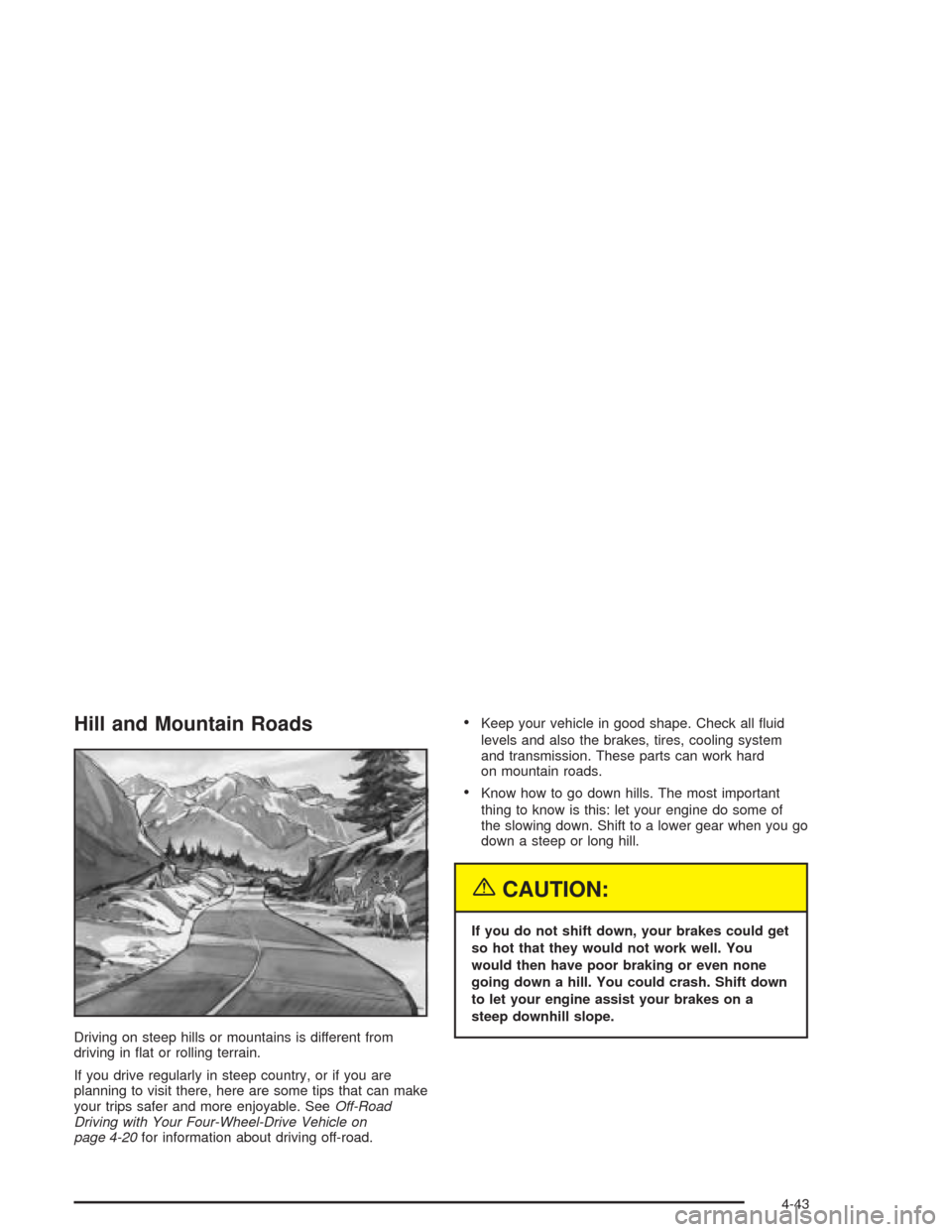 CHEVROLET AVALANCHE 2004 1.G Owners Manual Hill and Mountain Roads
Driving on steep hills or mountains is different from
driving in �at or rolling terrain.
If you drive regularly in steep country, or if you are
planning to visit there, here ar