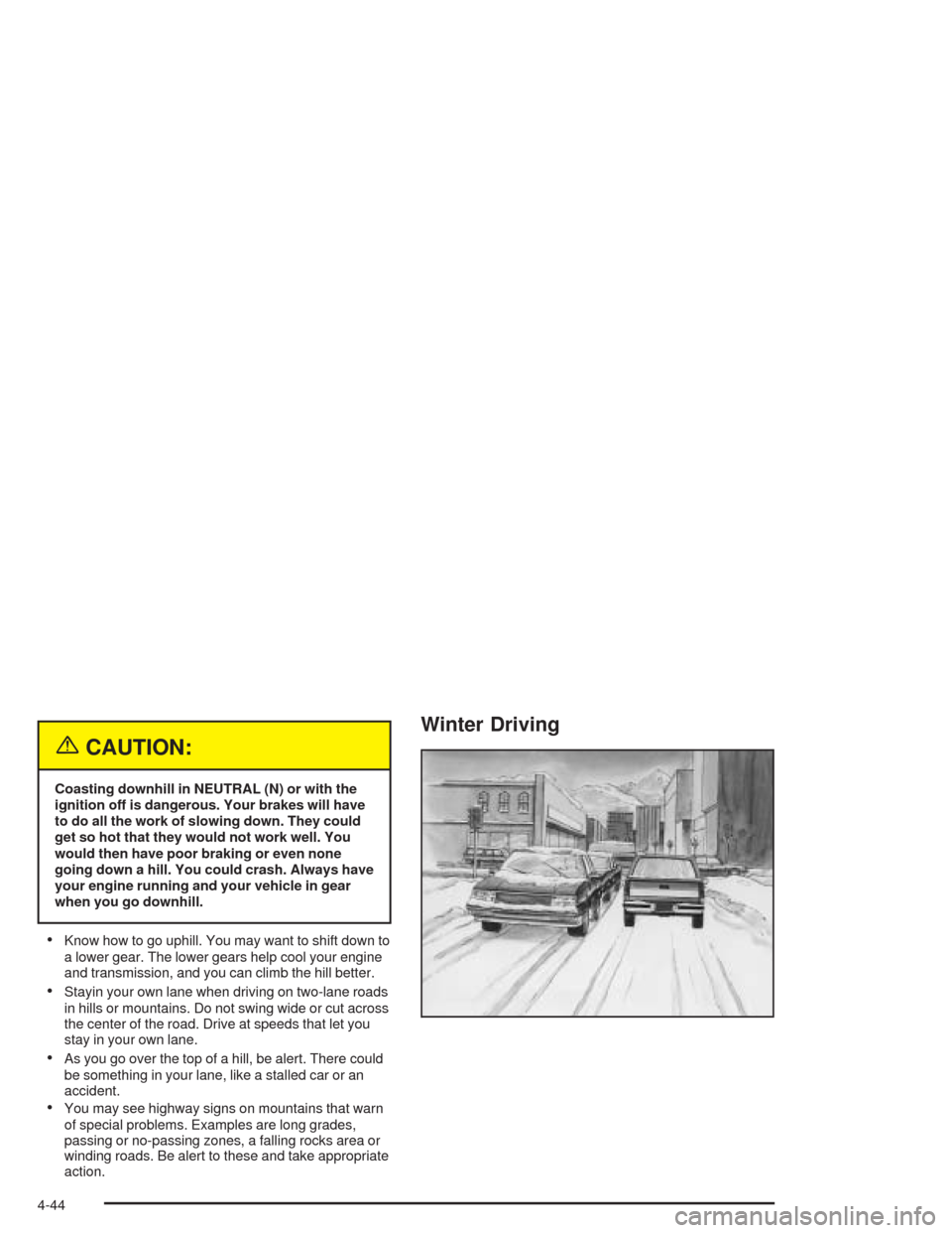 CHEVROLET AVALANCHE 2004 1.G Repair Manual {CAUTION:
Coasting downhill in NEUTRAL (N) or with the
ignition off is dangerous. Your brakes will have
to do all the work of slowing down. They could
get so hot that they would not work well. You
wou