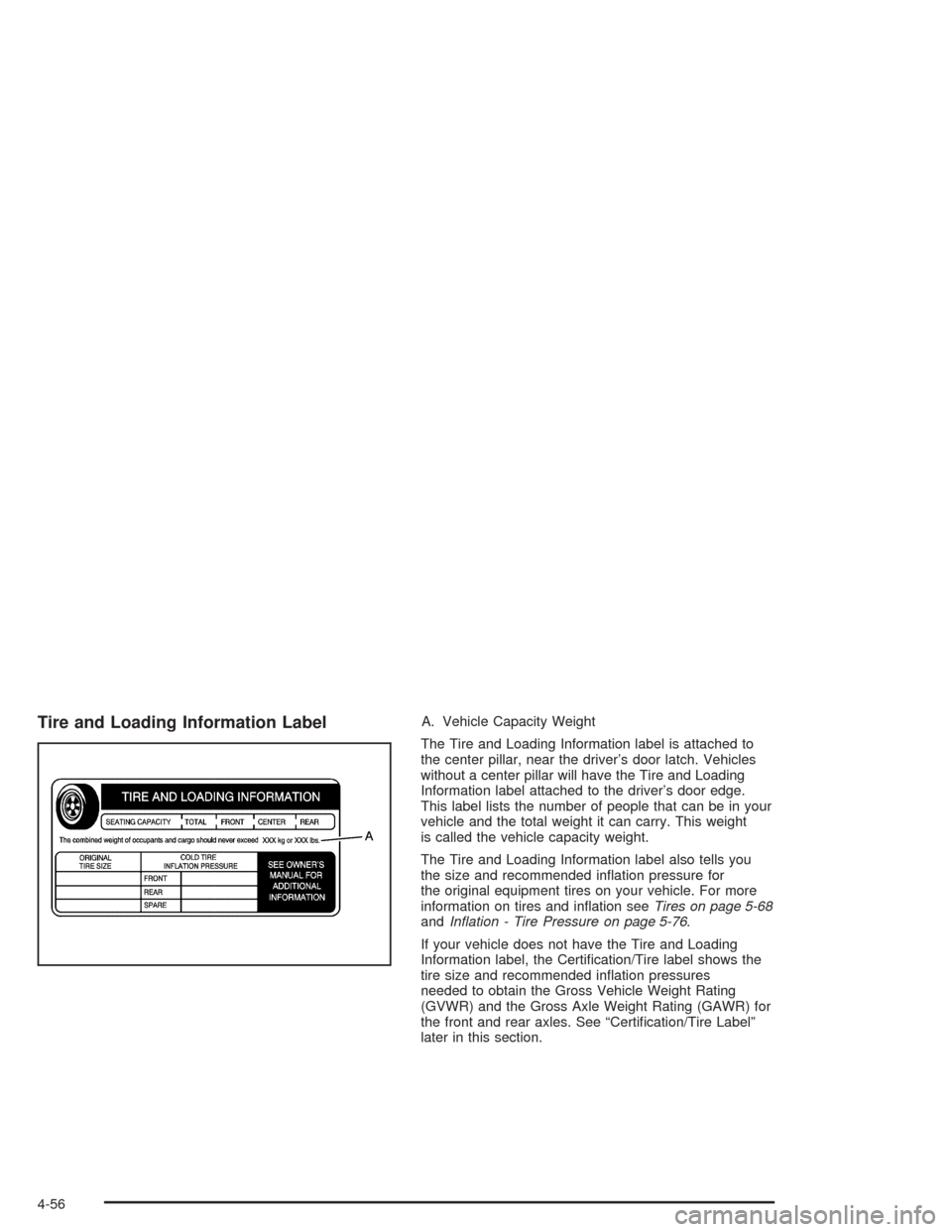 CHEVROLET AVALANCHE 2004 1.G Owners Manual Tire and Loading Information LabelA. Vehicle Capacity Weight
The Tire and Loading Information label is attached to
the center pillar, near the driver’s door latch. Vehicles
without a center pillar w
