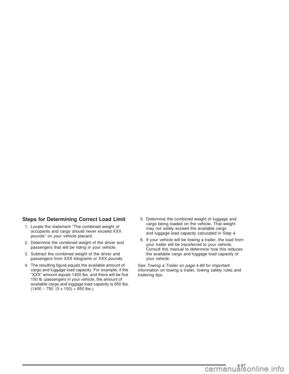 CHEVROLET AVALANCHE 2004 1.G Owners Manual Steps for Determining Correct Load Limit
1. Locate the statement “The combined weight of
occupants and cargo should never exceed XXX
pounds” on your vehicle placard.
2. Determine the combined weig