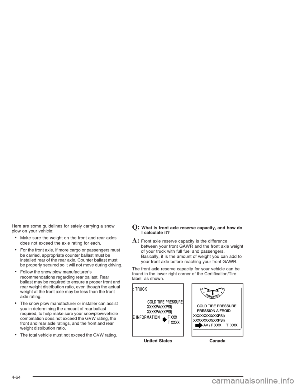 CHEVROLET AVALANCHE 2004 1.G Owners Manual Here are some guidelines for safely carrying a snow
plow on your vehicle:
Make sure the weight on the front and rear axles
does not exceed the axle rating for each.
For the front axle, if more cargo