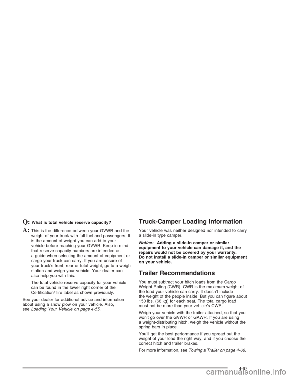 CHEVROLET AVALANCHE 2004 1.G Owners Manual Q:What is total vehicle reserve capacity?
A:This is the difference between your GVWR and the
weight of your truck with full fuel and passengers. It
is the amount of weight you can add to your
vehicle 